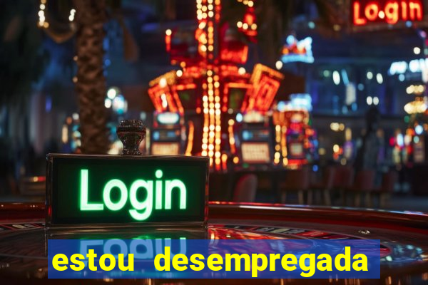 estou desempregada o que fazer para ganhar dinheiro 2024